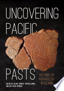 Uncovering Pacific pasts: histories of archaeology in Oceania /