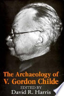 The archaeology of V. Gordon Childe : contemporary perspectives /