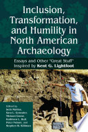 Inclusion, transformation, and humility in North American archaeology : essays and other "great stuff" inspired by Kent G. Lightfoot /