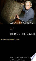 The archaeology of Bruce Trigger : theoretical empiricism /