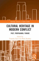 Cultural heritage in modern conflict : past, propaganda, parade /