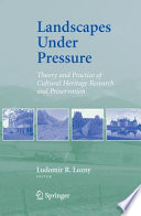 Landscapes under pressure : theory and practice of cultural heritage research and preservation /