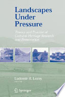 Landscapes under pressure : theory and practice of cultural heritage research and preservation /