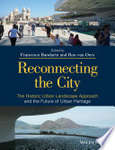 Reconnecting the city : the historic urban landscape approach and the future of urban heritage /