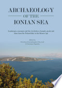 Archaeology of the Ionian Sea : landscapes, seascapes and the circulation of people, goods and ideas from the Palaeolithic to the Bronze Age /