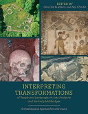 Interpreting transformations of people and landscapes in Late Antiquity and the Early Middle Ages : archaeological approaches and issues /