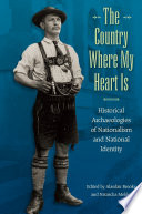 The Cuntry Where My Heart Is : Historical Archaeologies of Nationalism and National Identity /