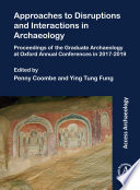 Approaches to disruptions and interactions in archaeology : proceedings of the Graduate Archaeology at Oxford Annual Conferences in 2017-2019 /