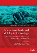 Interactions, trade, and mobility in archaeology : proceedings of the Graduate Archaeology Oxford (GAO) Conference 2021 /