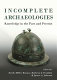 Incomplete Archaeologies : Assembling Knowledge in the Past and Present /
