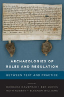 Archaeologies of rules and regulations : between text and practice /