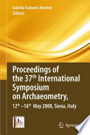 Proceedings of the 37th International Symposium on Archaeometry, 13th-16th May 2008, Siena, Italy /