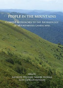 People in the mountains : current approaches to the archaeology of mountainous landscapes /
