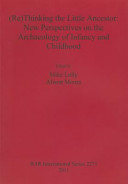 (Re)thinking the little ancestor : new perspectives on the archaeology of infancy and childhood /