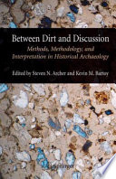 Between dirt and discussion : methods, methodology, and interpretation in historical archaeology /