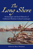 The long shore : archaeologies and social histories of California's maritime cultural landscapes /