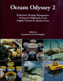 Oceans odyssey 2 : underwater heritage management & deep-sea shipwrecks in the English Channel & Atlantic Ocean /