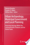 Urban archaeology, municipal government and local planning : preserving heritage within the Commonwealth of Nations and the United States /