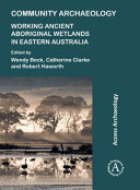 Community archaeology : working ancient aboriginal wetlands in eastern Australia /