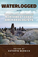 Waterlogged : examples and procedures for Northwest Coast archaeologists /