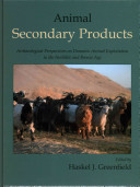 Animal secondary products : domestic animal exploitation in prehistoric Europe, the Near East and the Far East /