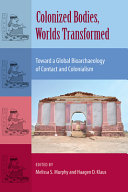 Colonized bodies, worlds transformed : toward a global bioarchaeology of contact and colonialism /