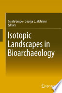 Isotopic landscapes in bioarchaeology : proceedings of the International Workshop "A Critical Look at the Concept of Isotopic Landscapes and its Application in Future Bioarchaeological Research", Munich, October 13-15, 2014 /