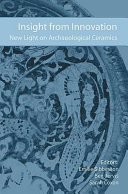 Insight from innovation : new light on archaeological ceramics : papers presented in honour of Professor David Peacock's contributions to archaeological ceramic studies /