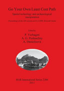 Go your own least cost path : spatial technology and archaeological interpretation : proceedings of the GIS session at EAA 2009, Riva del Garda /