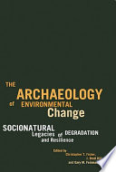 The archaeology of environmental change : socionatural legacies of degradation and resilience /