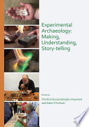 Experimental Archaeology : making, understanding, story-telling : proceedings of a Workshop in Experimental Archaeology : Irish Institute of Hellenic Studies at Athens with UCD Centre for Experimental Archaeology and Material Culture, Dublin, Athens 14th - 15th October 2017 /