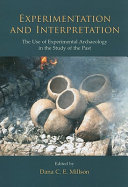 Experimentation and interpretation : the use of experimental archaeology in the study of the past /