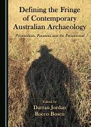 Defining the fringe of contemporary Australian archaeology : pyramidiots, paranoia and the paranormal /