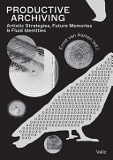 Productive archiving : artistic strategies, future memories, and fluid identities /