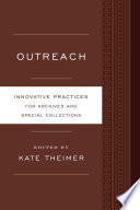Outreach : innovative practices for archives and special collections /