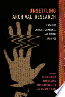 Unsettling archival research : engaging critical, communal, and digital archives /