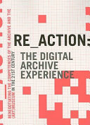 Re_action: the digital archive experience : renegotiating the competences of the archive and the (art) museum in the 21st century ; editor in chief, Morten Søndergaard; editors, Mogens Jacobsen and Morten Søndergaard.