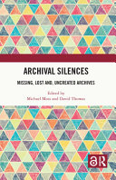 Archival silences : missing, lost and, uncreated archives /