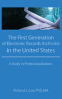 The first generation of electronic records archivists in the United States : a study in professionalization /