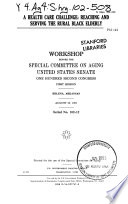 A health care challenge : reaching and serving the rural black elderly : workshop before the Special Committee on Aging, United States Senate, One Hundred Second Congress, first session, Helena, Arkansas, August 28, 1991.