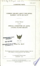 Common beliefs about the rural elderly : myth or fact? : a staff report to the Special Committee on Aging, United States Senate.