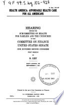 Health America : affordable health care for all Americans : hearing before the Subcommittee on Health for Families and the Uninsured of the Committee on Finance, United States Senate, One Hundred Second Congress, first session, on S. 1227, East Lansing, MI, September 6, 1991.