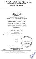 Comprehensive reform of the health care system : hearings before the Subcommittee on Health for Families and the Uninsured of the Committee on Finance, United States Senate, One Hundred Second Congress, first session, on S. 1227 and S. 1669, September 23 and 30 1991.