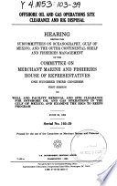 Offshore oil and gas operations site clearance and rig disposal : hearing before the Subcommittees on Oceanography, Gulf of Mexico, and the Outer Continental Shelf and Fisheries Management of the Committee on Merchant Marine and Fisheries, House of Representatives, One Hundred Third Congress, first session ... June 29, 1993.