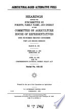 Agricultural-based alternative fuels : hearings before the Subcommittee on Forests, Family Farms, and Energy of the Committee on Agriculture, House of Representatives, One Hundred Second Congress, first and second sessions, March 20, 1991; February 14, 1992, Kosciusko, IN; April 29, 1992, H.R. 776, Comprehensive National Energy Policy Act.