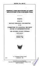 Friendly fire shootdown of Army helicopters over northern Iraq : hearing before the Military Personnel Subcommittee of the Committee on National Security, House of Representatives, One Hundred Fourth Congress, first session, hearing held, August 3, 1995.