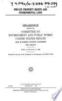 Private property rights and environmental laws : hearings before the Committee on Environment and Public Works, United States Senate, One Hundred Fourth Congress, first session, June 27 and July 12, 1995.