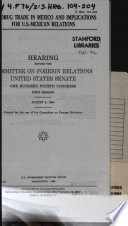 The drug trade in Mexico and implications for U.S.-Mexican relations : hearing before the Committee on Foreign Relations, United States Senate, One Hundred Fourth Congress, first session, August 8, 1995.