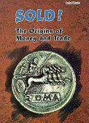Sold! : the origins of money and trade /