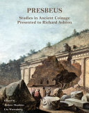 Presbeus : studies in ancient coinage presented to Richard Ashton /